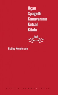 Uçan Spagetti Canavarının Kutsal Kitabı - Bobby Henderson