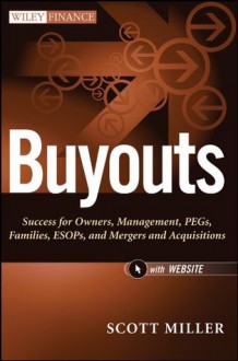 Buyouts: Success for Owners, Management, PEGs, ESOPs and Mergers and Acquisitions (Wiley Finance) - Scott Miller