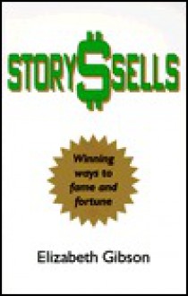 Story$sells: Winning Ways to Fame and Fortune - Elizabeth Gibson