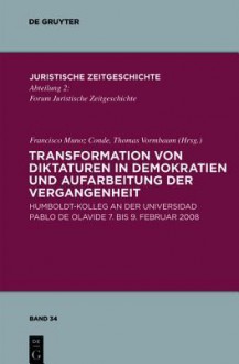 Transformation Von Diktaturen in Demokratien Und Aufarbeitung Der Vergangenheit: Humboldt-Kolleg an Der Universidad Pablo de Olavide 7. Bis 9. Februar - Francisco Muñoz Conde, Thomas Vormbaum