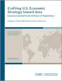 Crafting U.S. Economic Strategy Toward Asia: Lessons Learned from 30 Years of Experience - Charles W. Freeman, Matthew Goodman