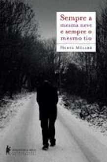 Sempre a mesma neve e sempre o mesmo tio - Herta Müller, Claudia Abeling