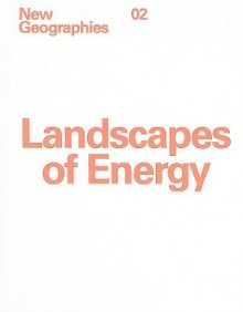 New Geographies, 2: Landscapes Of Energy (Graduate School Of Design New Geographies) - Rania Ghosn