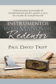 Instrumentos en las Manos del Redentor - Paul David Tripp