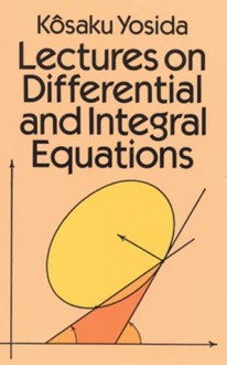 Lectures on Differential and Integral Equations - Kosaku Yosida