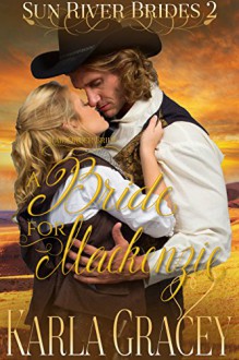 Mail Order Bride - A Bride for Mackenzie: Sweet Clean Inspirational Historical Western Mail Order Bride Mystery Romance (Sun River Brides Book 2) - Karla Gracey