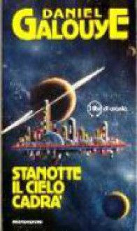 Stanotte il cielo cadrà - Daniel F. Galouye, Giuseppe Lippi, Gianfranco de Turris, Renata Forti