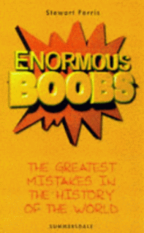 Enormous Boobs: The Greatest Mistakes in the History of the World - Stewart Ferris