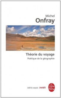 La Théorie du voyage:Inédit (Biblio Essais) (French Edition) - Michel Onfray