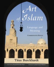 Art of Islam, Language and Meaning: Commemorative Edition - Titus Burckhardt