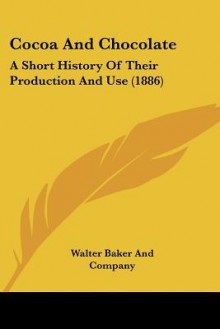 Cocoa and Chocolate: A Short History of Their Production and Use (1886) - James McKellar Bugbee, Walter Baker Company