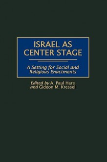 Israel as Center Stage: A Setting for Social and Religious Enactments - A. Paul Hare