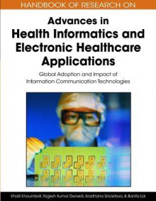 Handbook of Research on Advances in Health Informatics and Electronic Healthcare Applications: Global Adoption and Impact of Information Communication Technologies - Khalil Khoumbati, Yogesh Kumar Dwivedi, Aradhana Srivastava, Banita Lal