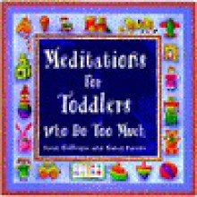 Meditations for Toddlers Who Do Too Much - Sarah Gillespie, Nancy Parent