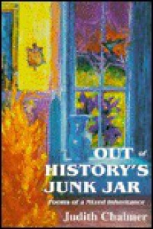 Out of History's Junk Jar: Poems of a Mixed Inheritance - Judith Chalmer