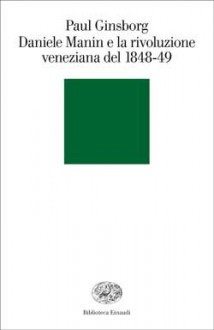 Daniele Manin e la rivoluzione veneziana del 1848-49 - Paul Ginsborg, Libero Sosio