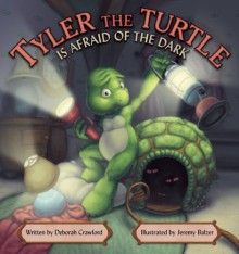 Tyler the Turtle Is Afraid of the Dark - Deborah Crawford