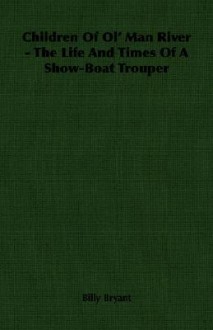 Children of Ol' Man River - The Life and Times of a Show-Boat Trouper - Billy Bryant