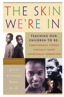 The Skin We're In: Teaching Our Teens To Be Emotionally Strong, Socially Smart, and Spiritually Connected - Janie Victoria Ward