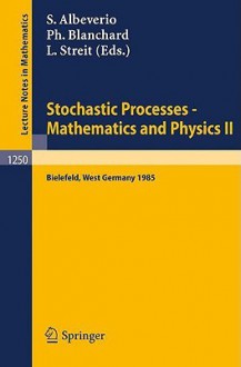 Stochastic Processes - Mathematics and Physics II: Proceedings of the 2nd Bibos Symposium Held in Bielefeld, West Germany, April 15-19, 1985 - Sergio Albeverio, Philippe Blanchard, Ludwig Streit