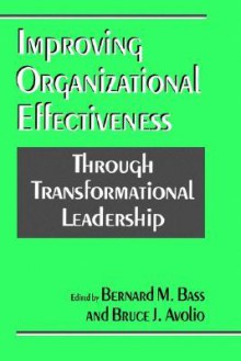 Improving Organizational Effectiveness through Transformational Leadership - Bernard M. Bass, Bruce J. Avolio