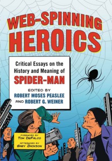 Web-Spinning Heroics: Critical Essays on the History and Meaning of Spider-Man - Robert Weiner, Robert Moses Peaslee