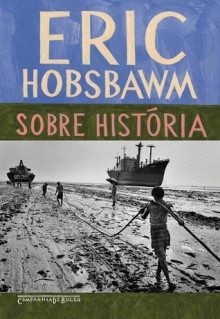 Sobre História - Eric J. Hobsbawm, Cid Knipel Moreira