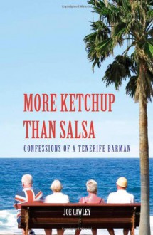 More Ketchup Than Salsa: Confessions of a Tenerife Barman - Joe Cawley