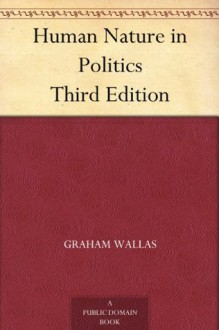 Human Nature in Politics Third Edition - Graham Wallas