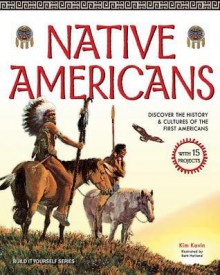 Native Americans: DISCOVER THE HISTORY & CULTURES OF THE FIRST AMERICANS WITH 15 PROJECTS - Kim Kavin, Beth Hetland