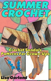 Summer Crochet: Crochet Sandals Patterns For Grown-Ups: (Crochet Patterns, Crochet Stitches) (Summer Crochet Book 4) - Lisa Garland