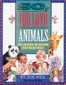 So, You Love Animals - Zoe Weil, John R. Gibson