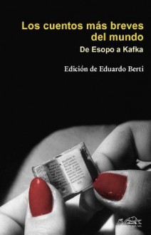 Los cuentos más breves del mundo: De Esopo a Kafka - Eduardo Berti