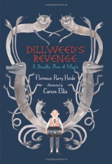 Dillweed's Revenge: A Deadly Dose of Magic - Florence Parry Heide, Carson Ellis