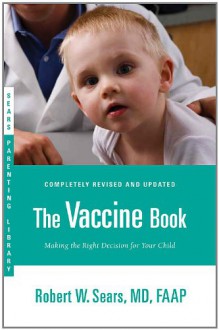 The Vaccine Book: Making the Right Decision for Your Child - Robert W. Sears