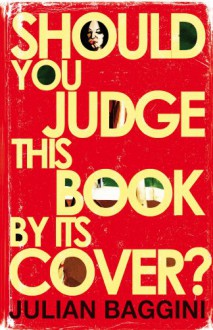 Should You Judge This Book by Its Cover?: 100 Fresh Takes on Familiar Sayings and Quotations - Julian Baggini