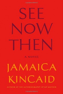 See Now Then: A Novel - Jamaica Kincaid