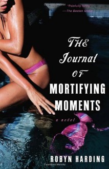 The Journal of Mortifying Moments - Robyn Harding