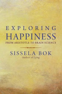 Exploring Happiness: From Aristotle to Brain Science - Sissela Bok