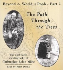 The Path through the Trees: Beyond the World of Pooh, Part 2 - Christopher Milne, Peter Dennis