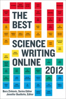 The Best Science Writing Online 2012 - Bora Zivkovic, Jennifer Ouellette