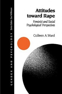 Attitudes Toward Rape: Feminist and Social Psychological Perspectives - Colleen Ward