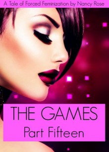 The Game (Part Fifteen) - A Tale of Force Feminization (The Manhood Games Series) - Nancy Rose