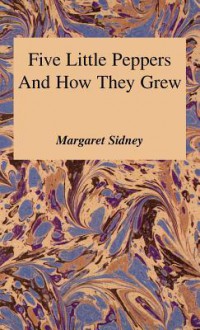 Five Little Peppers & How They Grew - Margaret Sidney