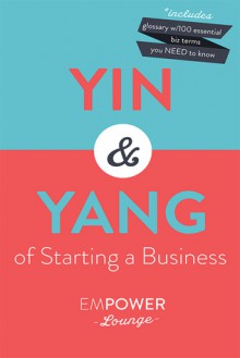 The Yin and Yang of Starting A Business: Essential Step-by-Guides (with Glossary) - Tanya White, Misty Gibbs