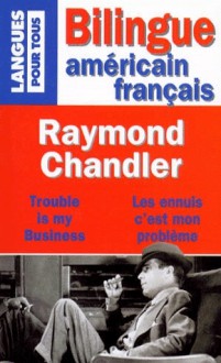 Trouble Is My Business =Les Ennuis C'est Mon Problème - Raymond Chandler