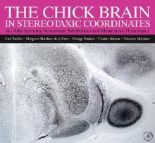 The Chick Brain in Stereotaxic Coordinates: An Atlas Featuring Neuromeric Subdivisions and Mammalian Homologies [With CDROM] - Luis Puelles, George Paxinos