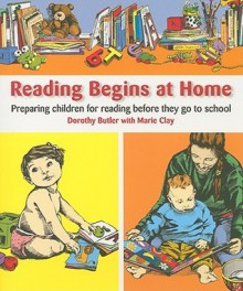 Reading Begins at Home: Preparing Children for Reading Before They Go to School - Dorothy Butler