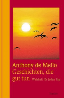 Geschichten, Die Gut Tun. Weisheit Für Jeden Tag - Anthony de Mello