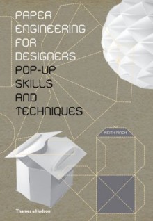 Paper Engineering for Designers: Pop-Up Skills and Techniques - Keith Finch